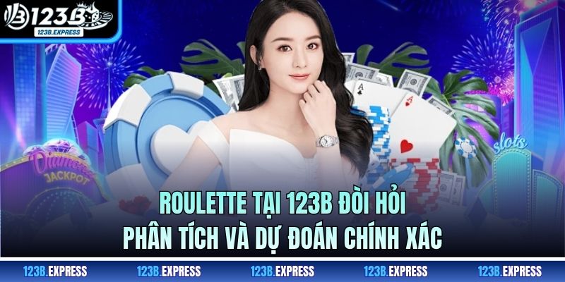 Roulette tại 123B đòi hỏi phân tích và dự đoán chính xác
